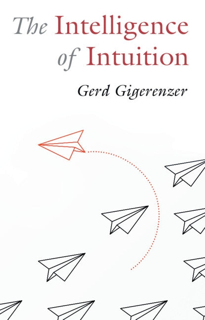 The Intelligence of Intuition by Gigerenzer, Gerd