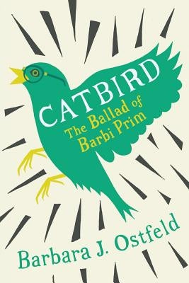 Catbird: The Ballad of Barbi Prim by Ostfeld, Barbara J.
