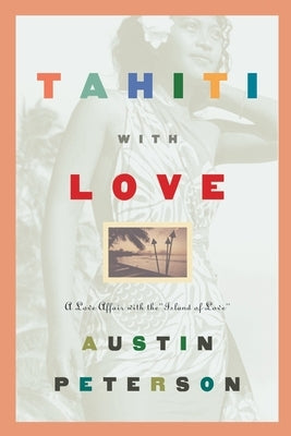 Tahiti with Love: A Love Affair with the "Island of Love" by Peterson, Austin