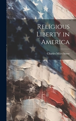 Religious Liberty in America by Snow, Charles Miles