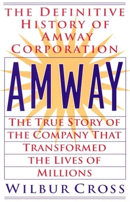 Amway: The True Story of the Company That Transformed the Lives of Millions by Cross, Wilbur