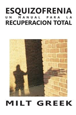 Esquizofrenia: Un Manual Para La Recuperacion Total by Greek, Milt