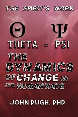 The Dynamics of Change in the Human Race: The Spirit's Work v2 by Pugh, John E.