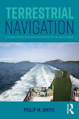 Terrestrial Navigation: A Primer for Deck Officers and Officer of the Watch Exams by Smith, Philip M.