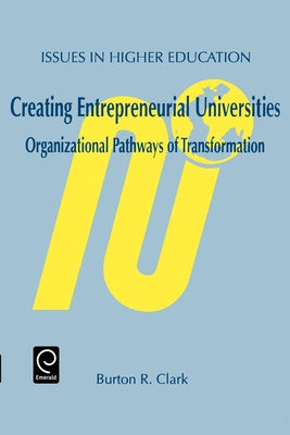 Creating Entrepreneurial Universities: Organizational Pathways of Transformation by Clark, Burton R.