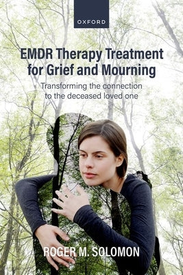 EMDR Therapy Treatment for Grief and Mourning: Transforming the Connection to the Deceased Loved One by Solomon, Roger M.