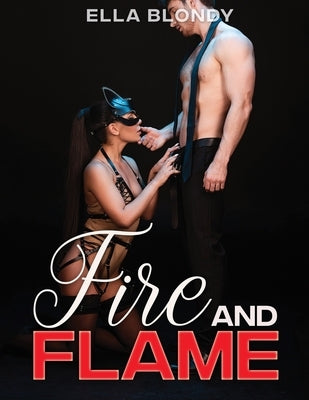 Fire and Flame - Hot Erotica Short Stories: Romance Novel, Explicit Taboo Sex Story Naughty for Adults Women - Men and Couples, Threesome, Rough Posit by Blondy, Ella