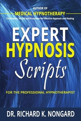 Expert Hypnosis Scripts For the Professional Hypnotherapist by Nongard, Richard
