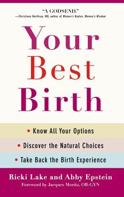 Your Best Birth: Know All Your Options, Discover the Natural Choices, and Take Back the Birth Experience by Lake, Ricki
