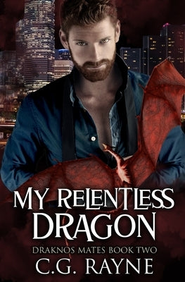 My Relentless Dragon: A M/M Dragon Shifter Romance by Rayne, C. G.