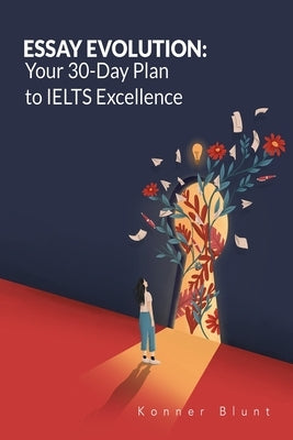 Essay Evolution: Your 30-Day Plan to IELTS Excellence by Blunt, Konner