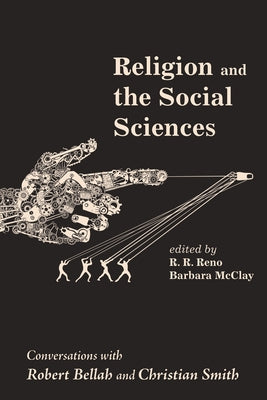 Religion and the Social Sciences: Conversations with Robert Bellah and Christian Smith by Reno