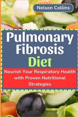 Pulmonary Fibrosis Diet: Nourish Your Respiratory Health with Proven Nutritional Strategies by Collins, Nelson