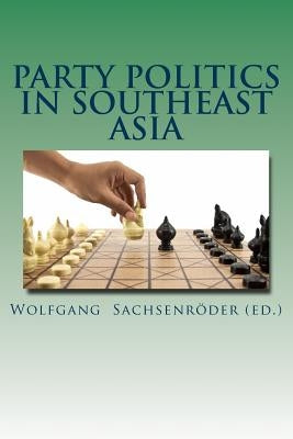 Party Politics in Southeast Asia: Organization - Money - Influence by Sachsenroeder (Ed), Wolfgang