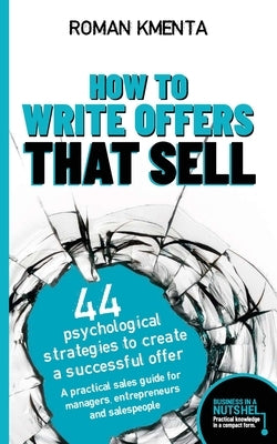 How to write offers that sell: 44 psychological strategies to create a successful offer by Kmenta, Roman