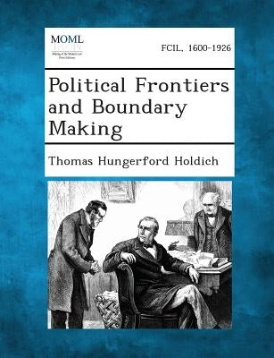 Political Frontiers and Boundary Making by Holdich, Thomas Hungerford