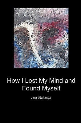 How I Lost My Mind and Found Myself by Stallings, Jim
