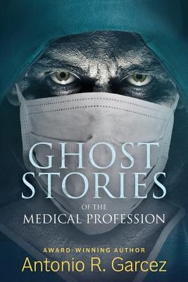 Ghost Stories of the Medical Profession by Garcez, Antonio R.