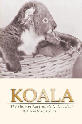 Koala: The Story of Australia's Native Bear by Barrett, Charles