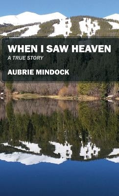 When I Saw Heaven: A True Story by Mindock, Aubrie