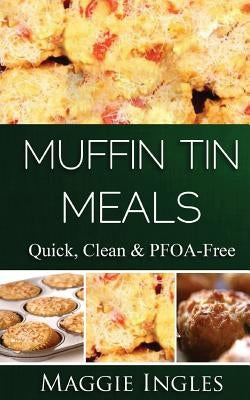 Muffin Tin Meals: : Quick, Clean and PFOA-Free by Ingles, Maggie