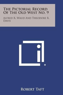 The Pictorial Record of the Old West No. 9: Alfred R. Waud and Theodore R. Davis by Taft, Robert