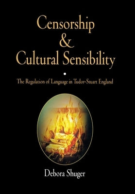 Censorship and Cultural Sensibility: The Regulation of Language in Tudor-Stuart England by Shuger, Debora