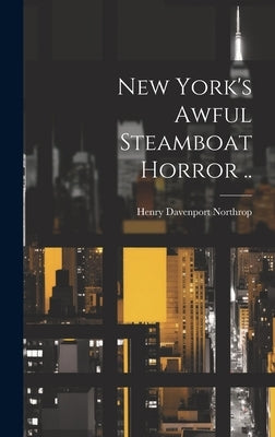 New York's Awful Steamboat Horror .. by Northrop, H[enry] D[avenport] 1836-