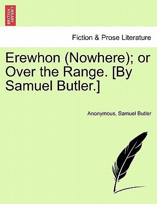 Erewhon (Nowhere); Or Over the Range. [By Samuel Butler.] by Anonymous