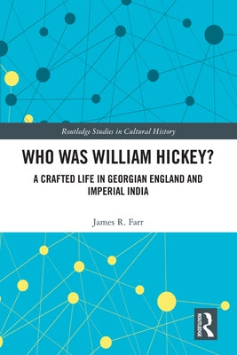 Who Was William Hickey?: A Crafted Life in Georgian England and Imperial India by Farr, James R.