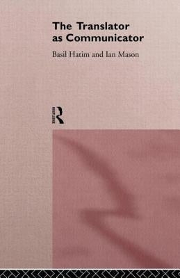 The Translator As Communicator by Hatim, Basil