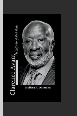 Clarence Avant: The Godfather of Black Music by B. Quintana, Melissa