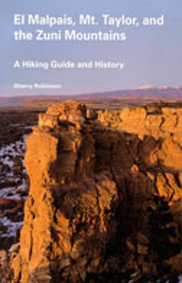 El Malpais, Mt. Taylor, and the Zuni Mountains: A Hiking Guide and History by Robinson, Sherry