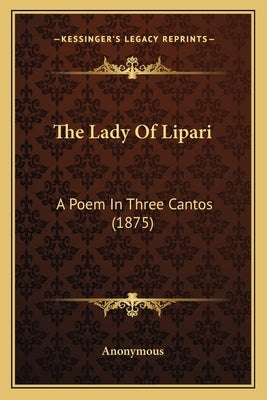 The Lady Of Lipari: A Poem In Three Cantos (1875) by Anonymous