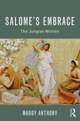 Salome's Embrace: The Jungian Women by Anthony, Maggy