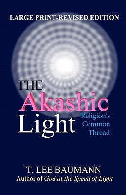 The Akashic Light: Religion's Common Thread by Baumann, T. Lee