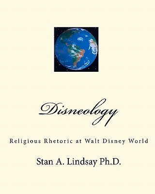 Disneology: Religious Rhetoric at Walt Disney World by Lindsay Ph. D., Stan A.