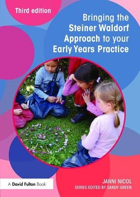 Bringing the Steiner Waldorf Approach to your Early Years Practice by Nicol, Janni