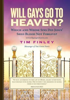 Will Gays Go To Heaven?: Which and Whose Sins did Jesus' Shed Blood Not Forgive? by Finley, Tim