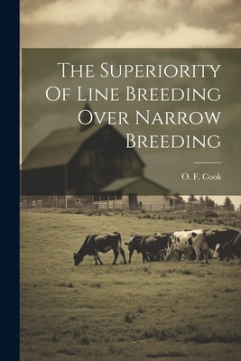 The Superiority Of Line Breeding Over Narrow Breeding by Cook, O. F. (Orator Fuller) 1867-1949