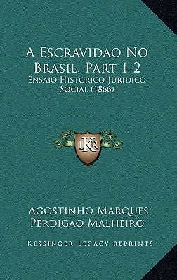 A Escravidao No Brasil, Part 1-2: Ensaio Historico-Juridico-Social (1866) by Malheiro, Agostinho Marques Perdigao