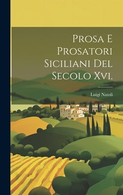 Prosa E Prosatori Siciliani Del Secolo Xvi. by Natoli, Luigi