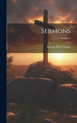 Sermons; Volume 4 by Swann, George Betts