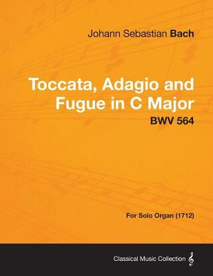 Toccata, Adagio and Fugue in C Major - BWV 564 - For Solo Organ (1712) by Bach, Johann Sebastian