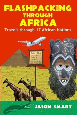 Flashpacking Through Africa: Travels Through 17 African Nations by Smart, Jason