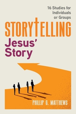 Storytelling Jesus' Story: Connecting Our Story to Jesus' Story by Matthews, Phillip G.