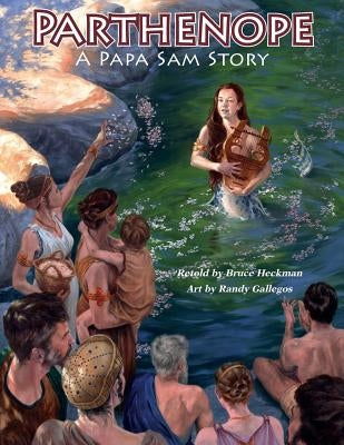 Parthenope, A Papa Sam Story: A Myth, A Recipe, Beautiful Illustrations by Gallegos, Randy
