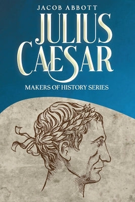 Julius Caesar: Makers of History Series by Abbott, Jacob
