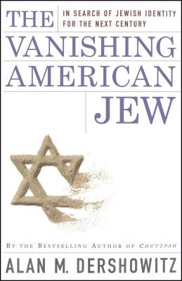The Vanishing American Jew: In Search of Jewish Identity for the Next Century by Dershowitz, Alan M.