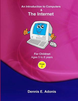 An Introduction to Computers and the Internet - for Children ages 5 to 8 by Adonis, Dennis E.